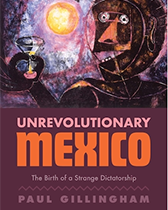 Unrevolutionary Mexico: The Birth of a Strange Dictatorship